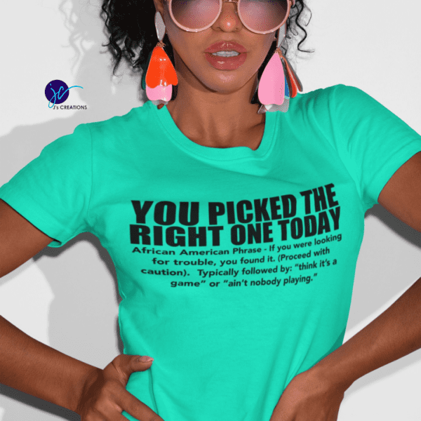 A woman wearing a shirt that says you picked the right one today.